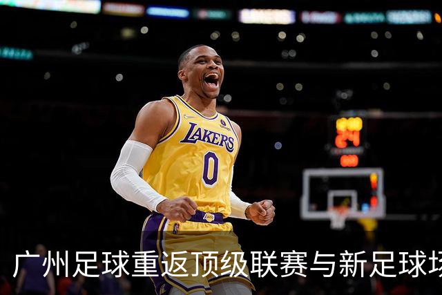 广州足球重返顶级联赛与新足球场的未来展望